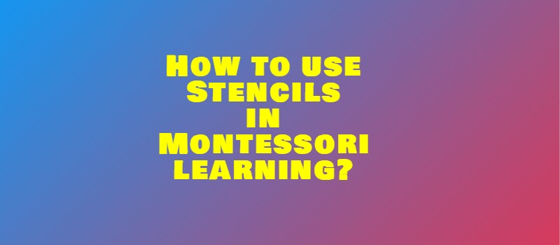 How to use Stencils in Montessori learning?