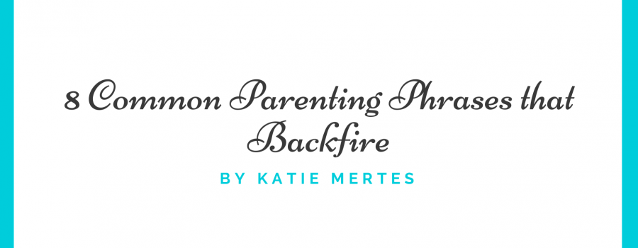 8 Common Parenting Phrases that Backfire